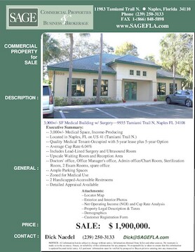 3,000+/- Medical Space, Income-Producing Located in Naples, FL on US 41 (Tamiami Trail N.) Quality Medical Tenant-Occupied with 5-year lease plus 5-year Option Average Cap Rate 6.04% Includes Lead-Lined Surgery and Ultrasound Room Upscale Waiting Room and Reception Area Doctors' office, Office Manager's office, Admin office/Chart Room, Sterilization      Room, 2 Exam Rooms, spare office Ample Parking Spaces Zoned for Medical Use  2 Handicapped-Accessible Restrooms Detailed Appraisal Available