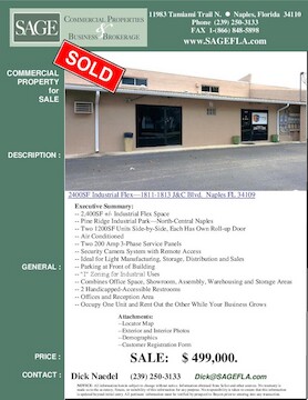 2,400SF +/- Industrial Flex Space. Pine Ridge Industrial Park—North-Central Naples. Two 1200SF Units Side-by-Side, Each Has Own Roll-up Door. Air Conditioned. Two 200 Amp 3-Phase Service Panels. Security Camera System with Remote Access. Ideal for Light Manufacturing, Storage, Distribution and Sales. Parking at Front of Building. “I” Zoning for Industrial Uses. Combines Office Space, Showroom, Assembly, Warehousing and Storage Areas. 2 Handicapped-Accessible Restrooms. Offices and Reception Area. Occupy One Unit and Rent Out the Other While Your Business Grows.